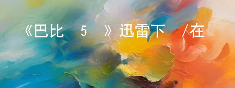 曹新新的網絡影視資源,《巴比倫5號》迅雷下載/在線觀看-魔幻科幻-美劇天堂